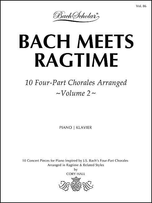 Bach Meets Ragtime: 10 Four-Part Chorales Arranged - Volume 2 (BachScholar Edition Vol. 86) for Piano