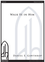 Walk Ye In Him for SATB a cappella