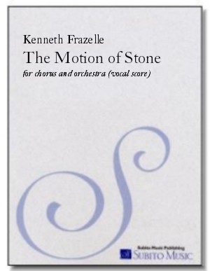 Motion of Stone, The for soloists, SATB chorus & chamber orchestra