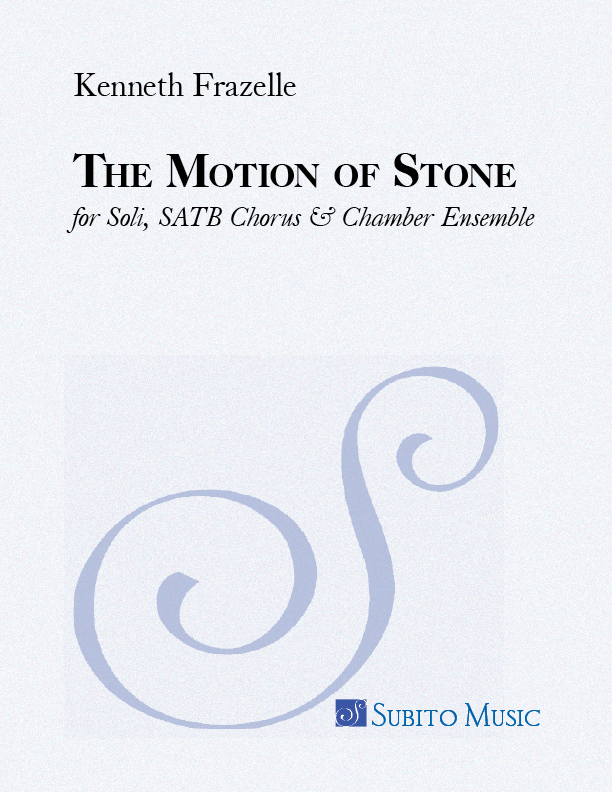 Motion of Stone, The for Soli, SATB Chorus & Chamber Ensemble